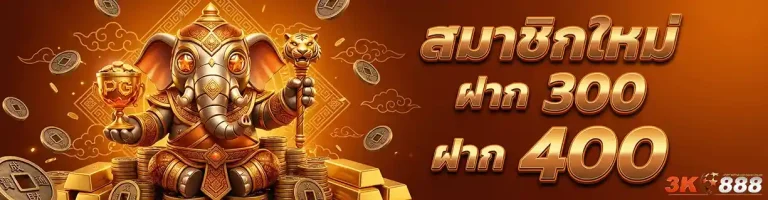 3k888 สมาชิกใหม่ ฝาก 300 ฝาก 400